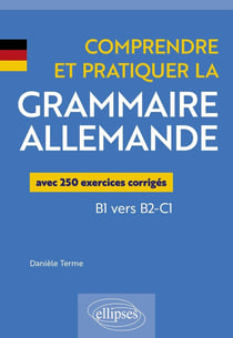 Comprendre et pratiquer la grammaire allemande : Avec 250 exercices corrigés - B1 vers B2-C1
