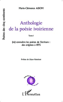 Anthologie de la poésie ivoirienne : Tome 1 (re) connaître les poètes de l'écriture : des origines à 1975 - Préface de Lilyan Kesteloot