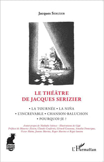 Le théâtre de Jcques Serizier - la tournée, la nina, l'increvable, chanson-baluchon, pourquoi-je ?