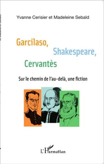 Garcilaso, Shakespeare, Cervantes- sur le chemin de l'au-delà, une fiction