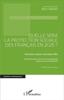 Quelle sera la protection sociale des Français en 2025? : Nouveaux enjeux, nouveaux défis - Entretiens à coeur ouvert avec des dirigeants d'Assurances et de Mutuelles