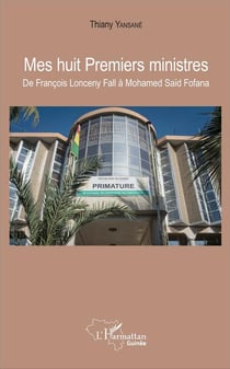 Mes huit premiers ministres - de François Lonceny à Mohamed Saïd Fofana