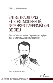 Entre traditions et post modernité, repenser l'affirmation de dieu - enjeux d'une relecture de l'argument ontologique dans L'Action (1893) de Maurice Blondel