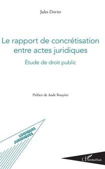 Le rapport de concrétisation entre actes juridiques - étude de droit public