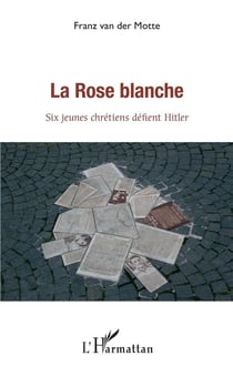 La rose blanche - six jeunes chrétiens défient Hitler