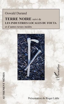 Terre noire - les industries locales du Fouta et d'autres textes inédits