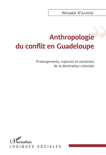 Anthropologie du conflit en Guadeloupe - prolongements, ruptures et variations de la domination coloniale