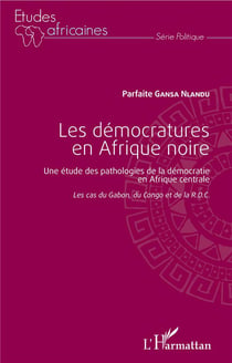 Les démocratures en Afrique noire : Une étude des pathologies de la démocratie en Afrique centrale - Les cas du Gabon, du Congo et de la R.D.C