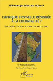 L'Afrique s'est-elle résignée à la colonialité ? tout rétablir et arrêter le drame des peuples noirs