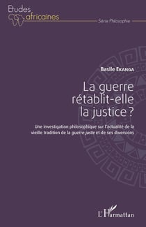 La guerre rétablit-elle la justice ? une investigation philosophique sur l'actualité de la vieille tradition de la guerre juste et de ses diversions