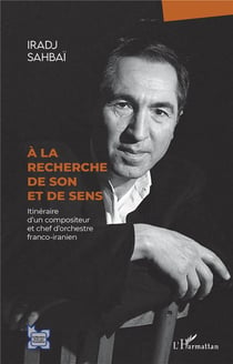 À la recherche de son et de sens : itinéraire d'un compositeur et chef d'orchestre franco-iranien