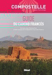 Compostelle Guide du Camino Francés : de Saint-Jean-Pied-de-Port à Saint-Jacques de Compostelle et au Cabo Fisterra (2e édition)