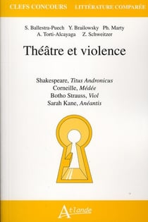 Théâtre et violence - Shakespeare, Titus Andronicus - Corneille, Médée - Botho Strauss, Viol : Sartah Kane, Anéantis