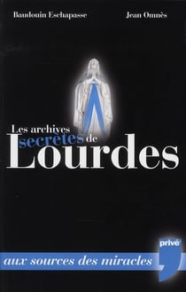 Les archives secrètes de Lourdes - 150 ans de miracles