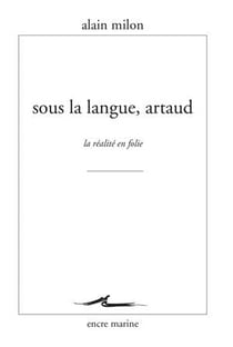 Sous la langue, artaud - la réalité en folie