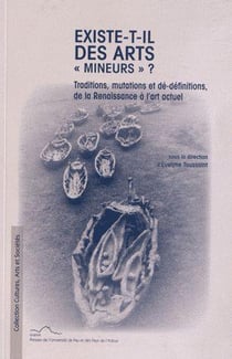 Existe-t-il des arts "mineurs" ? - traditions, mutations et dé-définitions de la renaissance à l'art actuel