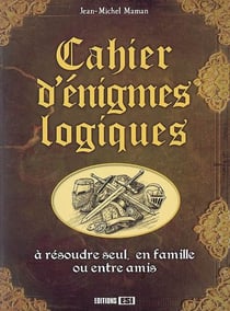 Cahier d'énigmes logiques - à résoudre seul, en famille ou entre amis