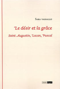 Le désir et la grâce - saint Augustin, Lacan, Pascal