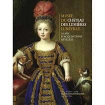 MUSEE DU CHATEAU DES LUMIERES LUNEVILLE - 10 ANS D'ACQUISITIONS REVELEES