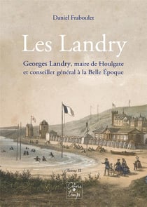 Les Landry Tome 2 : Georges Landry, maire de Houlgate et conseiller général à la Belle Époque