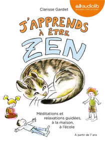 J'apprends à être zen - méditations et relaxations guidées, à la maison, à l'école