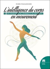L'intelligence du corps en mouvement : Les fondements de l'énergie et du mouvement Tome 1