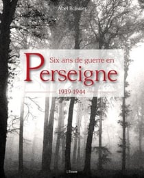 Six ans de guerre en Perseigne : 1939 - 1944