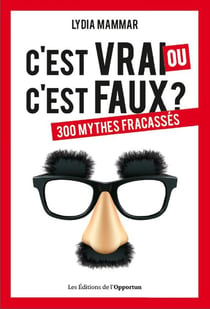 C'est vrai ou c'est faux ? 300 mythes fracassés