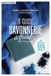 Le guide de la savonnerie à froid : avec 25 recettes 100% naturelles