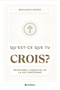 Qu'est-ce que tu crois ? : Découvrez l'essentiel de la foi chrétienne