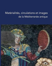 Matérialités, circulations et images de la Méditerranée antique