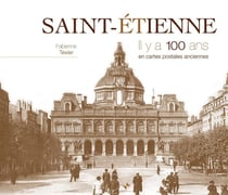 Saint-Etienne - il y a 100 ans - en cartes postales anciennes