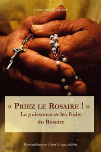 Priez le Rosaire - la puissance et les fruits du chapelet