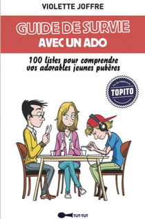 Guide de survie avec un ado - 100 listes pour comprendre vos adorables jeunes pubères