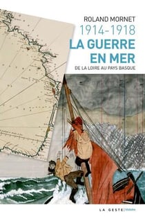 1914 - 1918 - la guerre en mer - de la Loire au Pays basque