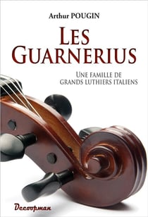 Les guarnerius - une famille de grands luthiers italiens