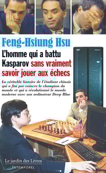 L'homme qui a battu Kasparov sans vraiment savoir jouer aux échecs : la véritable histoire de l'étudiant chinois qui a fini par vaincre le champion du monde qui a fini par vaincre le champion du monde qui a fini par vaincre le champion du monde et qu