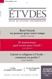 Études n.4310 : René Girard, un penseur pour notre temps - Et maintenant, quel avenir pour Israël ? - Laïcité et religions à l'école : comment en parler ?
