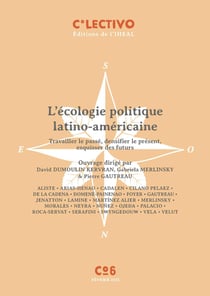 L' Écologie politique latino-américaine : Travailler le passé, densifier le présent, esquisser des futurs