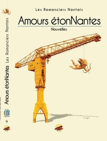 AMOURS ETONNANTES : RECUEIL DES ROMANCIERS NANTAIS