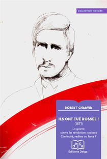 Ils ont tué Rossel ! (1871) : La guerre contre les révolutions sociales. Continuité, redites ou farce ?