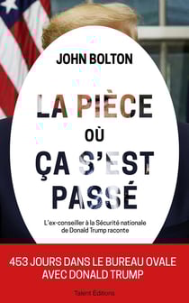 La pièce où ça s'est passé - l'ex-conseiller à la Sécurité nationale de Donald Trump raconte