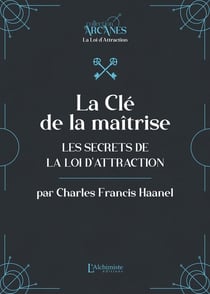 La Clé de la maîtrise : Les secrets de la Loi d'attraction