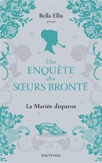 Une enquête des soeurs Brontë Tome 1 : La mariée disparue