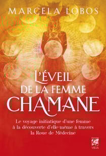 L'éveil de la femme chamane : le voyage initiatique d'une femme à la découverte d'elle-même à travers la roue de la médecine
