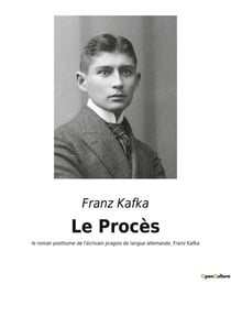 Le Procès : le roman posthume de l'écrivain pragois de langue allemande, Franz Kafka