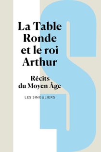 La Table Ronde et le roi Arthur : Récits du Moyen Âge