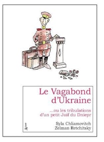 Le vagabond d'Ukraine : ou les tribulations d'un petit juif du Dniepr