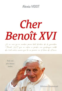 Cher Benoit XVI : l'héritage d'un grand pape à travers ses plus beaux textes