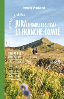 Explorer la région : Jura (France et Suisse) et Franche-Comté (2e édition)